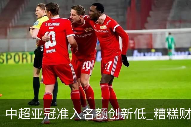 中超亚冠准入名额创新低 糟糕财务状况造成大影响