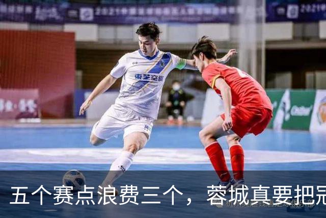 五个赛点浪费三个，蓉城真要把冠军拱手送给大连英博？