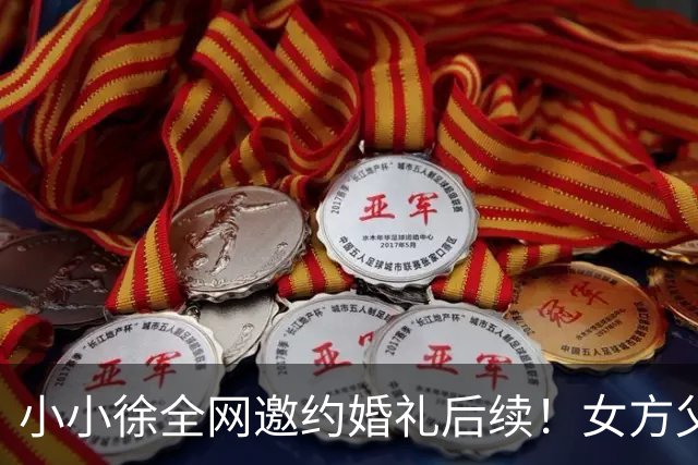 小小徐全网邀约婚礼后续！女方父亲发声 ，一句话把钱退了回去，就希望他俩好好过日子