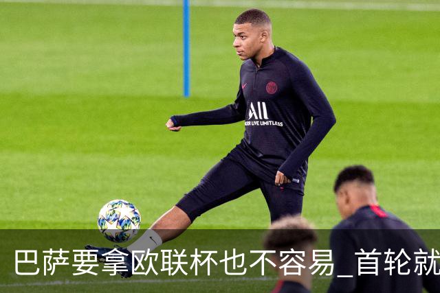 巴萨要拿欧联杯也不容易 首轮就可能碰上劲旅