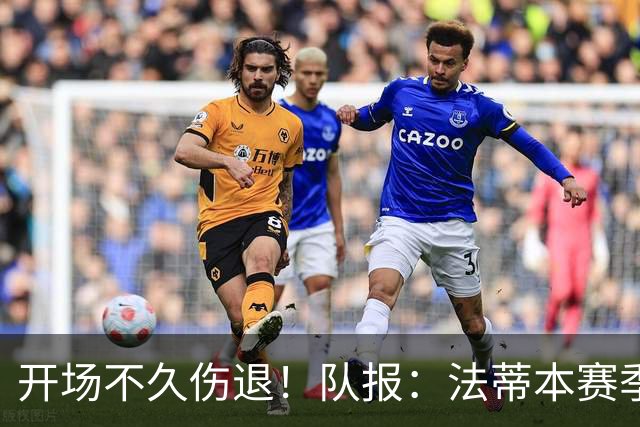 开场不久伤退！队报：法蒂本赛季遭受伤病困扰，本场疑似腿筋受伤