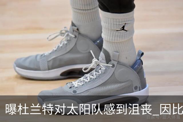 曝杜兰特对太阳队感到沮丧 因比尔长时间缺阵