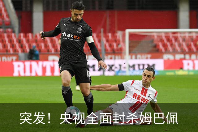突发！央视全面封杀姆巴佩