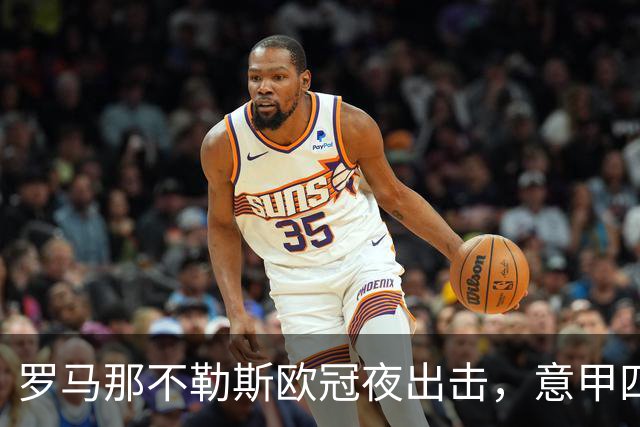 罗马那不勒斯欧冠夜出击，意甲四队上周全败待翻身