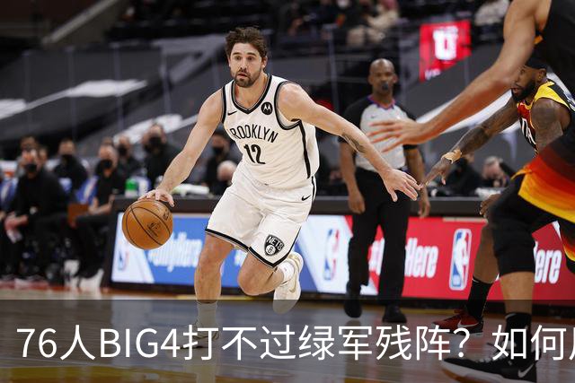 76人BIG4打不过绿军残阵？如何用大帝矛盾更尖锐了